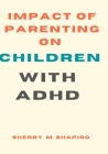 Parenting impact on children with ADHD: Impact of Parenting on Children with ADHD By Sherry M. Shapiro Cover Image