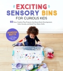 Exciting Sensory Bins for Curious Kids: 60 Easy Creative Play Projects That Boost Brain Development, Calm Anxiety and Build Fine Motor Skills By Mandisa Watts Cover Image