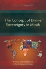 The Concept of Divine Sovereignty in Micah: A Vision for the Fulfillment of the Abrahamic Promises By Colin Semwayo Cover Image