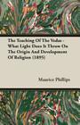 The Teaching of the Vedas - What Light Does It Throw on the Origin and Development of Religion (1895) By Maurice Phillips Cover Image