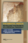 The Bristol Merlin: Revealing the Secrets of a Medieval Fragment By Leah Tether, Laura Chuhan Campbell, Benjamin Pohl Cover Image