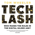 Techlash: Who Makes the Rules in the Digital Gilded Age? By Tom Wheeler, Tim H. Dixon (Read by) Cover Image