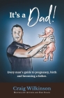 It's A Dad!: Every man's guide to pregnancy, childbirth and becoming a father By Martinique Wilkinson (Illustrator), Craig Wilkinson Cover Image