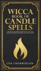Wicca Book of Candle Spells: A Beginner's Book of Shadows for Wiccans, Witches, and Other Practitioners of Candle Magic By Lisa Chamberlain Cover Image
