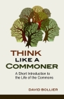 Think Like a Commoner: A Short Introduction to the Life of the Commons By David Bollier Cover Image