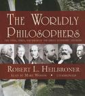 The Worldly Philosophers: The Lives, Times, and Ideas of the Great Economic Thinkers By Robert L. Heilbroner, Mary Woods (Read by) Cover Image