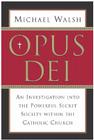 Opus Dei: An Investigation into the Powerful, Secretive Society within the Catholic Church By Michael Walsh Cover Image