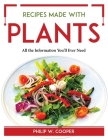 Recipes Made with Plants: All the Information You'll Ever Need Cover Image