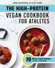The High-Protein Vegan Cookbook for Athletes: 70 Whole-Foods Recipes to Fuel Your Body By Jenna Braddock, MSH, RDN, CSSD, Ivy Stark Cover Image