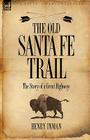 The Old Santa Fe Trail: The Story of a Great Highway By Henry Inman Cover Image