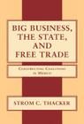 Big Business, the State, and Free Trade: Constructing Coalitions in Mexico By Strom C. Thacker Cover Image