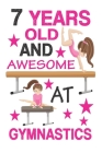 7 Years Old And Awesome At Gymnastics: Best Appreciation gifts notebook, Great for 7 years Gymnastics Appreciation/Thank You/ Birthday Gifts & Christm Cover Image
