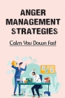 Anger Management Strategies: Calm You Down Fast: How To Control Anger By Guy Hollow Cover Image