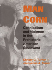Man Corn: Cannibalism and Violence in the Prehistoric American Southwest By Christy G. Turner, II Cover Image