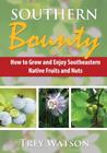 Southern Bounty: How to Grow and Enjoy Southeastern Native Fruits and Nuts Cover Image