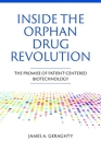 Inside the Orphan Drug Revolution: The Promise of Patient-Centered Biotechnology By James A. Geraghty Cover Image