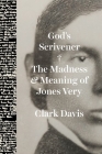 God's Scrivener: The Madness and Meaning of Jones Very By Professor Clark Davis Cover Image