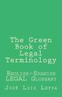 The Green Book of Legal Terminology: English-Spanish Legal Glossary By Jose Luis Leyva Cover Image