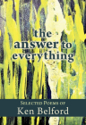 The Answer to Everything: Selected Poems of Ken Belford By Jordan Scott (Editor), Rob Budde (Editor), Ken Belford, Si Transken, PhD (Editor) Cover Image