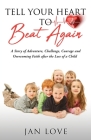 Tell Your Heart to Beat Again: A Story of Adventure, Challenge, Courage and Overcoming Faith after the Loss of a Child By Jan Love Cover Image