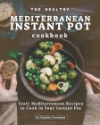 The Healthy Mediterranean Instant Pot Cookbook: Tasty Mediterranean Recipes to Cook in Your Instant Pot Cover Image