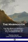The Mabinogion: The Red Book of Hergest - The Myths, Legends and Folk Stories of Wales By Lady Charlotte Guest Cover Image