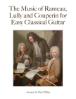 The Music of Rameau, Lully and Couperin for Easy Classical Guitar By Mark Phillips Cover Image