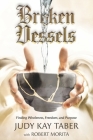 Broken Vessels: Finding Wholeness, Freedom, and Purpose By Judy Kay Taber, Robert Morita Cover Image