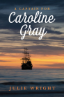 A Captain for Caroline Gray By Julie Wright Cover Image