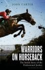 Warriors on Horseback: The Inside Story of the Professional Jockey By John Carter, Bob Champion (Foreword by) Cover Image