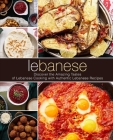 Lebanese: Discover the Amazing Tastes of Lebanese Cooking with Authentic Lebanese Recipes (2nd Edition) By Booksumo Press Cover Image