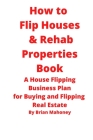 How to Flip Houses & Rehab Properties Book By Brian Mahoney Cover Image