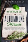 Autoimmune Diet: The Autoimmune Miracle - Discover the Secrets To Reduce Inflammation, Treat Chronic Autoimmune Disorders, Increase Met By Reginald Kelly Cover Image