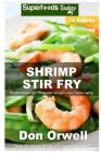 Shrimp Stir Fry: Over 50 Quick & Easy Gluten Free Low Cholesterol Whole Foods Recipes full of Antioxidants & Phytochemicals By Don Orwell Cover Image