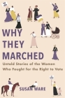 Why They Marched: Untold Stories of the Women Who Fought for the Right to Vote By Susan Ware Cover Image