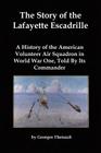 The Story of the Lafayette Escadrille: A History of the American Volunteer Air Squadron in World War One, Told By Its Commander By Georges Thenault, Lenny Flank (Introduction by) Cover Image