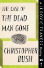 The Case of the Dead Man Gone: A Ludovic Travers Mystery By Christopher Bush Cover Image