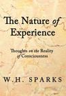 The Nature of Experience: Thoughts on the Reality of Consciousness By W. H. Sparks Cover Image