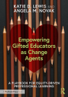 Empowering Gifted Educators as Change Agents: A Playbook for Equity-Driven Professional Learning By Katie D. Lewis, Angela M. Novak Cover Image