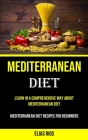 Mediterranean Diet: Learn in a Comprehensive Way About Mediterranean Diet (Mediterranean Diet Recipes for Beginners) By Elias Rios Cover Image