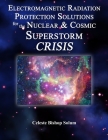 Electromagentic Radiation Protection Solutions: God's Marvelous Protective Provisions For the Nuclear & Cosmic Superstorm Crisis By Celeste Bishop Solum Cover Image