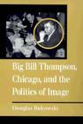 Big Bill Thompson, Chicago, and the Politics of Image Cover Image