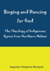 Singing and Dancing for God: A Theological Reflection on Indigenous Hymns in Sumu za Ukhristu By Augustine Chingwala Musopole Cover Image