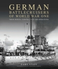 German Battlecruisers of World War One: Their Design, Construction and Operations By Gary Staff, Marsden Samuel (Illustrator) Cover Image
