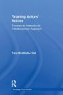 Training Actors' Voices: Towards an Intercultural/Interdisciplinary Approach (Routledge Voice Studies) By Tara McAllister-Viel Cover Image