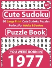 Cute Sudoku Puzzle Book: 80 Large Print Cute Sudoku Puzzles Perfect For Adults & Seniors: You Were Born In 1977: One Puzzles Per Page With Solu By Cote Raynima Publishing Cover Image