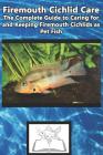 Firemouth Cichlid Care: The Complete Guide to Caring for and Keeping Firemouth Cichlids as Pet Fish By Tabitha Jones Cover Image