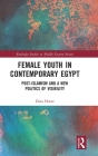 Female Youth in Contemporary Egypt: Post-Islamism and a New Politics of Visibility (Routledge Studies in Middle Eastern Society) By Dina Hosni Cover Image