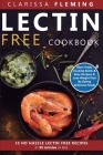 Lectin Free Cookbook: No Hassle Lectin Free Recipes In 30 Minutes or Less (Start Today Cooking Quick & Easy Recipes & Lose Weight Fast By Ea By Clarissa Fleming Cover Image