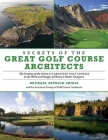 Secrets of the Great Golf Course Architects: The Creation of the World?s Greatest Golf Courses in the Words and Images of History?s Master Designers Cover Image